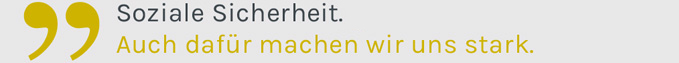 Soziale Sicherheit, gute Arbeit. Auch dafür machen wir uns stark.